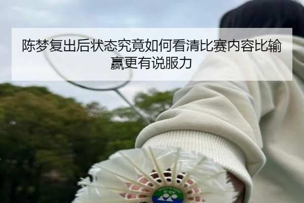 陈梦复出后状态究竟如何看清比赛内容比输赢更有说服力 | mileM6zhongguo